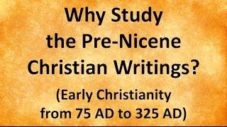 Why Study the Pre-Nicene Christian Writings