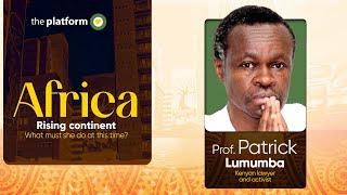 Prof. Patrick Lumumba || Africa Rising Continent Nigeria's Strategic Role || The Platform Nigeria