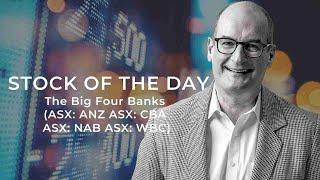 The Stock of the Day is the Big Four Banks (ASX: ANZ ASX: CBA  ASX: NAB ASX: WBC)