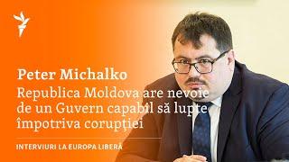 Peter Michalko: „R. Moldova are nevoie de un Guvern capabil să lupte împotriva corupţiei”