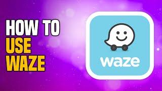 How To Use Waze As A Complete Beginner - Full Tutorial