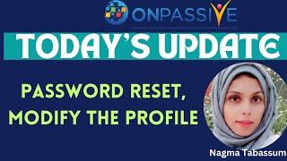 #ONPASSIVE||TODAY'S UPDATES||RESET PASSWORD, PASSWORD DETAILS & MORE||#nagmatabassum