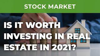 Is it worth investing in real estate in 2021?