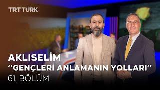 Gençleri Anlamanın Yolları | Aklıselim- 61. Bölüm