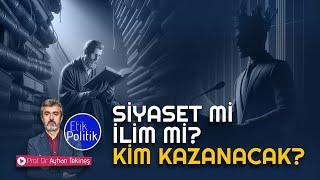 Siyaset mi ilim mi? Kim kazanacak? | Prof. Dr. Ayhan TEKİNEŞ