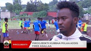 Piroojeektii Kubbaa Miilaa Addis Firee Asallaa