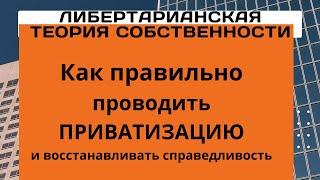 Неизвестная экономика.  Либертарианская теория собственности. Часть 2. Приватизация госсобственности