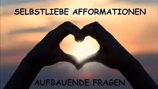 Selbstliebe AFFORMATIONEN (nicht Affirmationen) / Aufbauende Fragen