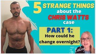 5 STRANGE THINGS about the CHRIS WATTS CASE: PART 1: How could he change overnight? ~ with Jo Bailey