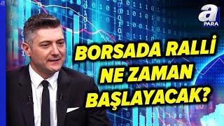 Borsa İstanbul'da Ralli Ne Zaman Başlayacak? Sertaç Ekeke'den Yatırımcıya Kritik Uyarı! | A Para