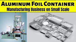 How to Start Aluminum Foil Container Manufacturing Business ||  Small Scale Profitable Business