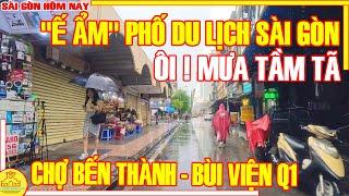 MƯA TẦM TÃ MÙ TRỜI ! Chợ BẾN THÀNH Ế ẨM VẮNG TEO Ngày Mưa / Lang Thang Sài Gòn Hôm Nay