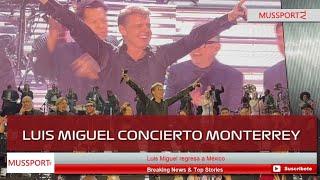 Luis Miguel regresa a México Concierto en Monterrey Agosto 2024