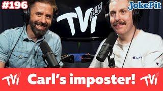 Carl's Imposter! | TVI Podcast #196