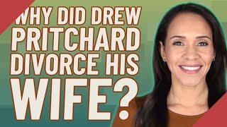 Why did Drew Pritchard divorce his wife?