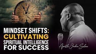 MINDSET SHIFTS: CULTIVATE SPIRITUAL INTELLIGENCE FOR SUCCESS - APOSTLE JOSHUA SELMAN