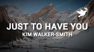 Kim Walker-Smith - Just To Have You | Live (Lyrics)