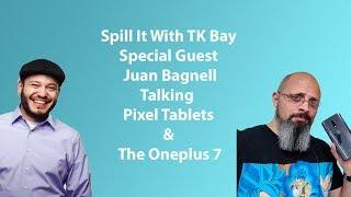 Spill It With TK Bay With Special Guest Juan Bagnell  Talking Pixel Tablets and The Oneplus 7