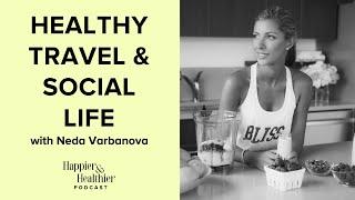 Healthy Travel & Social Life With Neda Varbanova