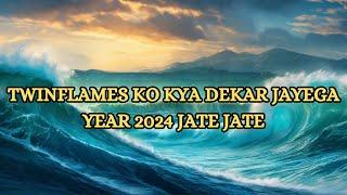 TWINFLAMES KO KYA DEKAR JAYEGA YEAR 2024 JATE JATE