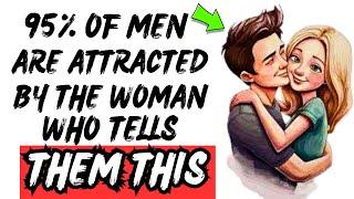 95% Of Men Are Attracted By The Woman Who Tells Them THIS   [ Say THIS & Watch Him FALL Hard! ]