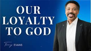 Our Loyalty to God: Unwavering Devotion in a Distracted World - Tony Evans Sermon