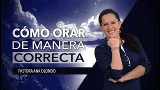 ¿Cómo Orar de Manera Correcta? -  Pastora Ana Olondo