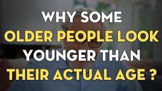 Why Some Older People Look Younger Than Their Actual Age?