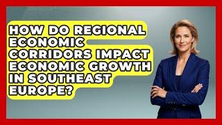 How Do Regional Economic Corridors Impact Economic Growth in Southeast Europe?