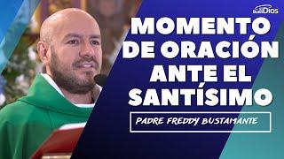 Momento de Oración ante el Santísimo, Padre Freddy Bustamante oración Hora Santa - El Buen Dios