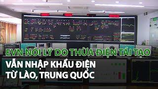 EVN nói lý do thừa Điện tái tạo vẫn nhập khẩu Điện từ Lào, Trung Quốc| VTC14