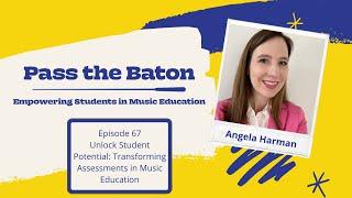 67 - Unlock Student Potential: Transforming Assessments in Music Education, featuring Angela Harman