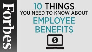 Employee Benefits: 10 Things You Need To Know | Forbes