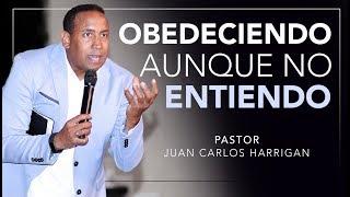 OBEDECIENDO AUNQUE NO ENTIENDO | Pastor Juan Carlos Harrigan |