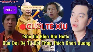 CƯỜI TÉ XỈU || Màn Cà Khịa Hài Hước Của Đại Đệ Tử Với Thầy Thích Chân Quang - PHẦN 2