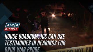 House Quadcom: ICC can use testimonies in hearings for drug war probe | ANC