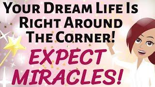 Abraham Hicks  YOUR DREAM LIFE IS RIGHT AROUND THE CORNER! ~ EXPECT MIRACLES!  Law of Attraction