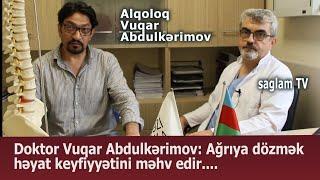 AĞRIYA DÖZMƏK HƏYAT KEYFİYYƏTİNİ MƏHV EDİR: ALQOLOQ, DOKTOR VUGAR ABDULKERİMOV. SAGLAM TV.