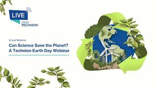 Live From The Technion: Can Science Save the Planet? A Technion Earth Day Webinar