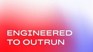 Engineered to Outrun