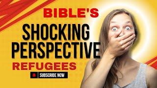 The Bible's Shocking Perspective on Refugees