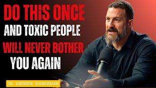 DO THIS ONCE AND TOXIC PEOPLE WILL NEVER BOTHER YOU AGAIN Dr. ANDREW HUBERMAN