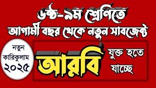 ষষ্ঠ - ৯ম শ্রেণীতে আগামী বছর থেকে নতুন সাবজেক্ট আরবি যুক্ত হতে যাচ্ছে | New Curriculum 2025