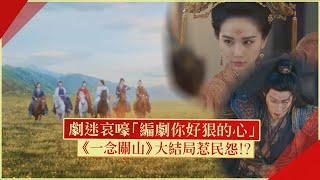 【一念關山】看到結局大崩潰！觀眾哭訴「編劇下刀太狠！」