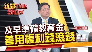 【新聞TalkShow】子女教育持久戰 及早準備免煩惱 善用複利錢滾錢！