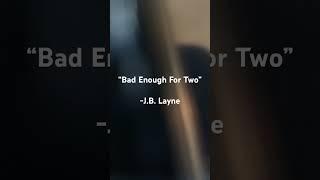 “Bad Enough For Two” - J.B. Layne