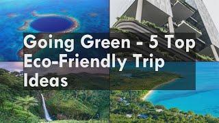 Going Green - 5 Top Eco-Friendly Trip Ideas