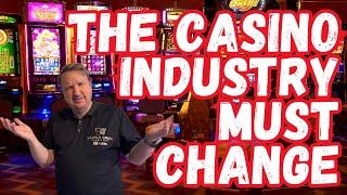 The Casino Industry MUST Change  What Are Your Thoughts?