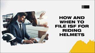 How And When To File ISF For Riding Helmets