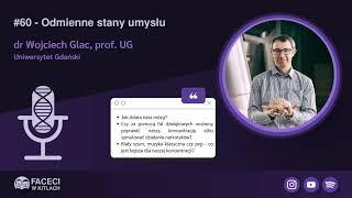 #60 - Odmienne stany umysłu - dr Wojciech Glac, prof. UG